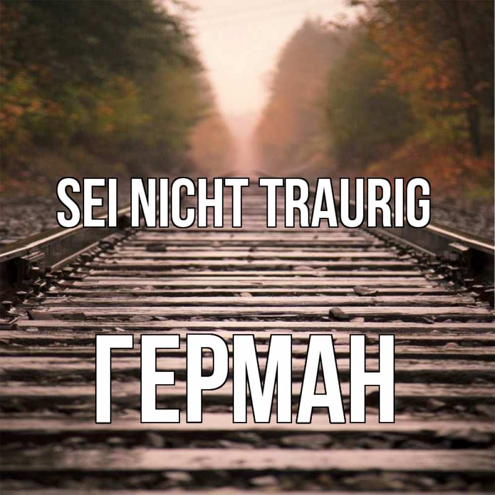 Открытка на каждый день с именем, Герман Sei nicht traurig лес и железная дорога Прикольная открытка с пожеланием онлайн скачать бесплатно 