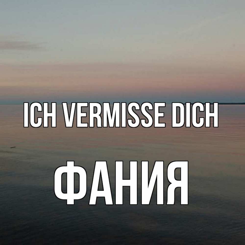 Открытка на каждый день с именем, Фания Ich vermisse dich пусто Прикольная открытка с пожеланием онлайн скачать бесплатно 