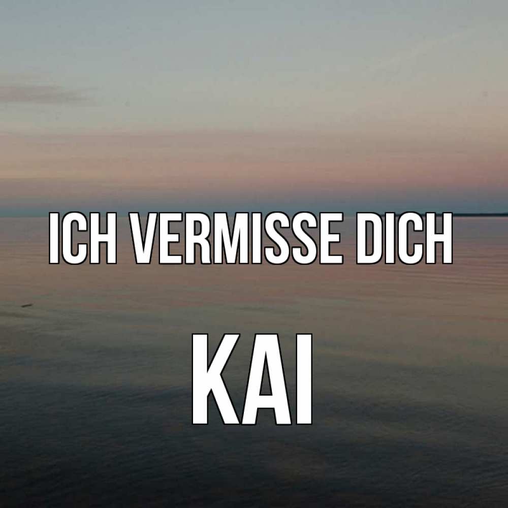 Открытка на каждый день с именем, Kai Ich vermisse dich пусто Прикольная открытка с пожеланием онлайн скачать бесплатно 