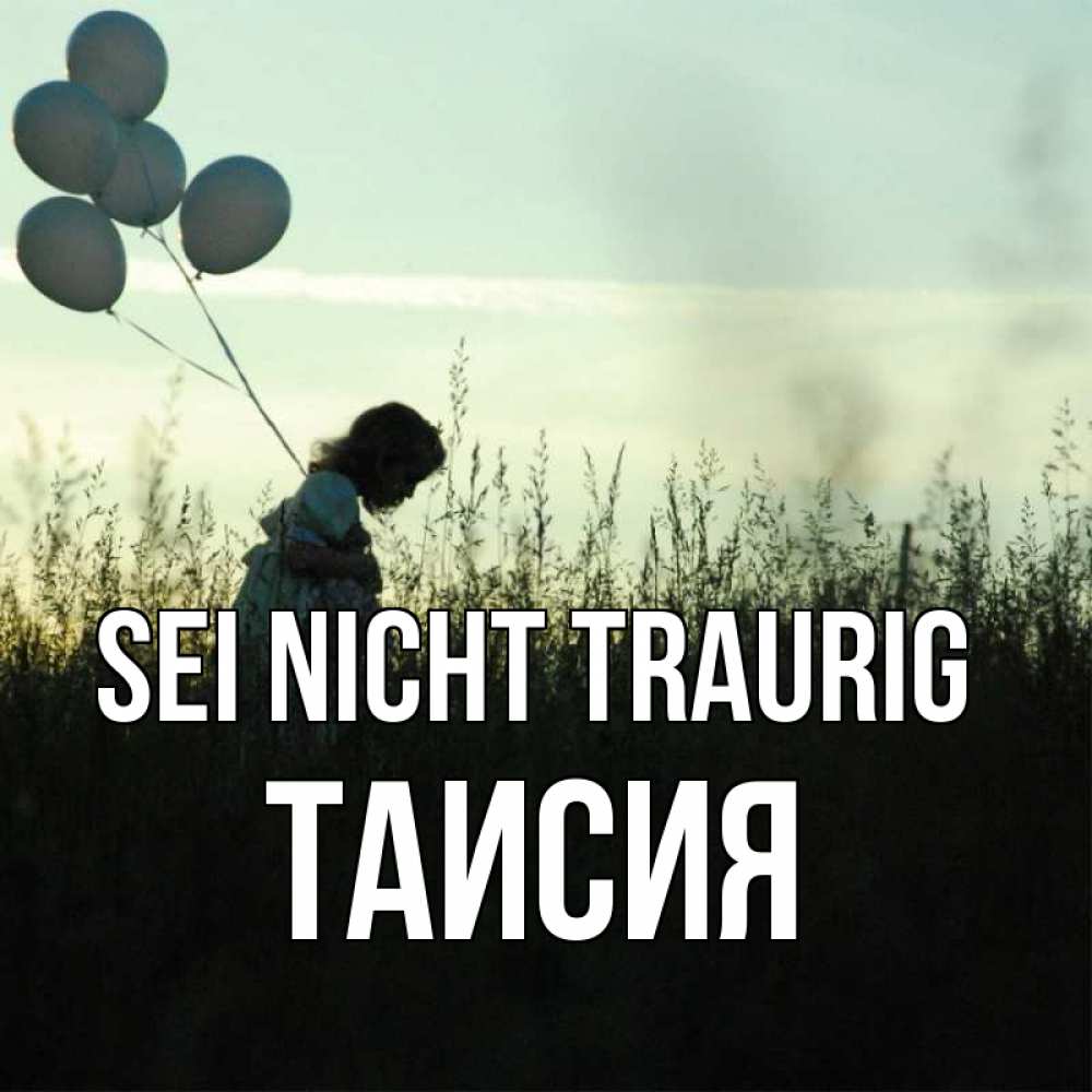 Открытка на каждый день с именем, Таисия Sei nicht traurig ребенок Прикольная открытка с пожеланием онлайн скачать бесплатно 