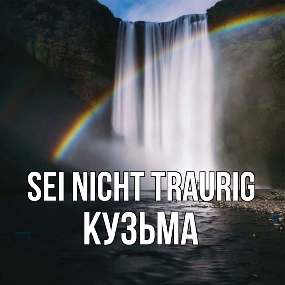 Открытка на каждый день с именем, Кузьма Sei nicht traurig речка и  огромный водопад Прикольная открытка с пожеланием онлайн скачать бесплатно 