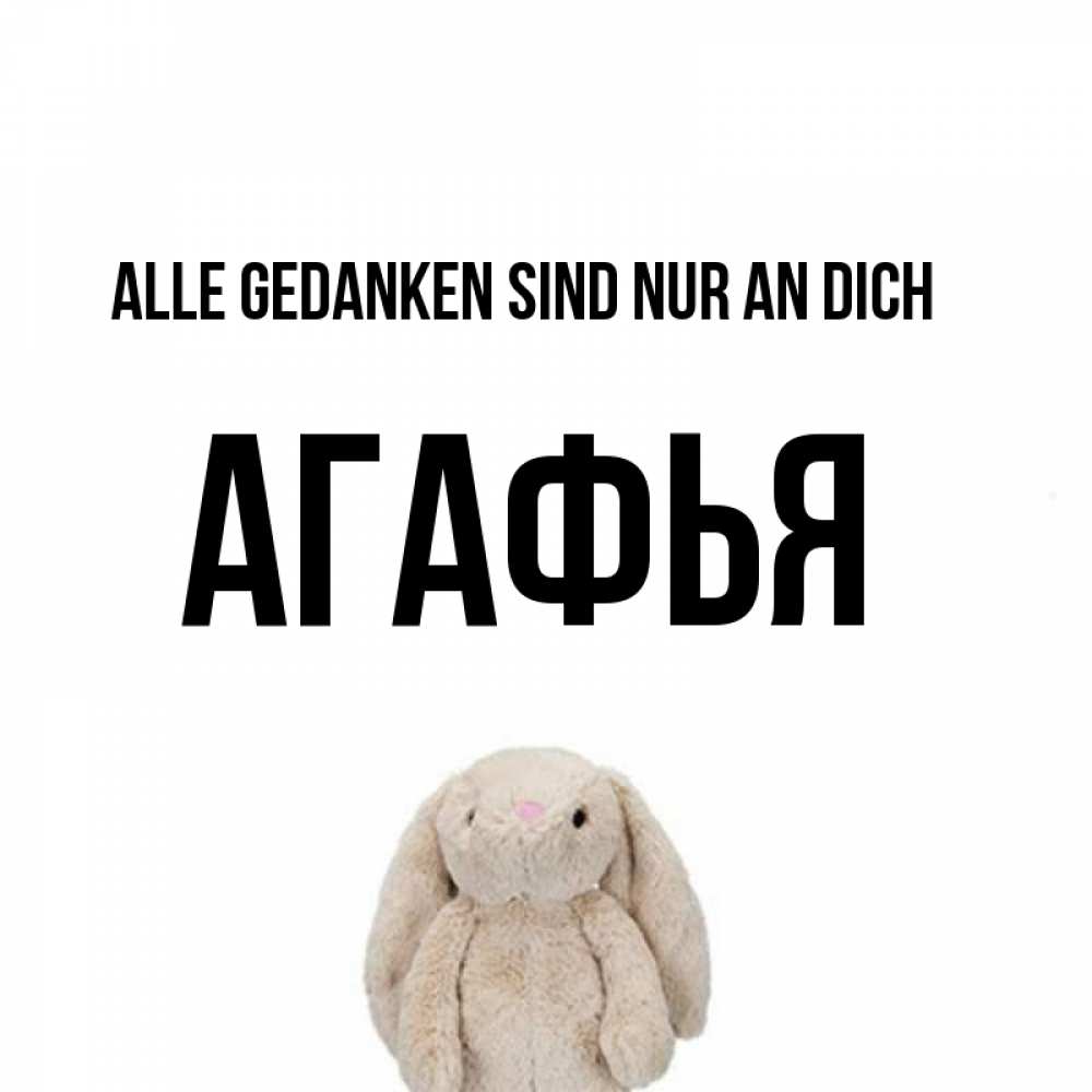 Открытка на каждый день с именем, Агафья Alle Gedanken sind nur an dich открытки с текстами и подписями Прикольная открытка с пожеланием онлайн скачать бесплатно 