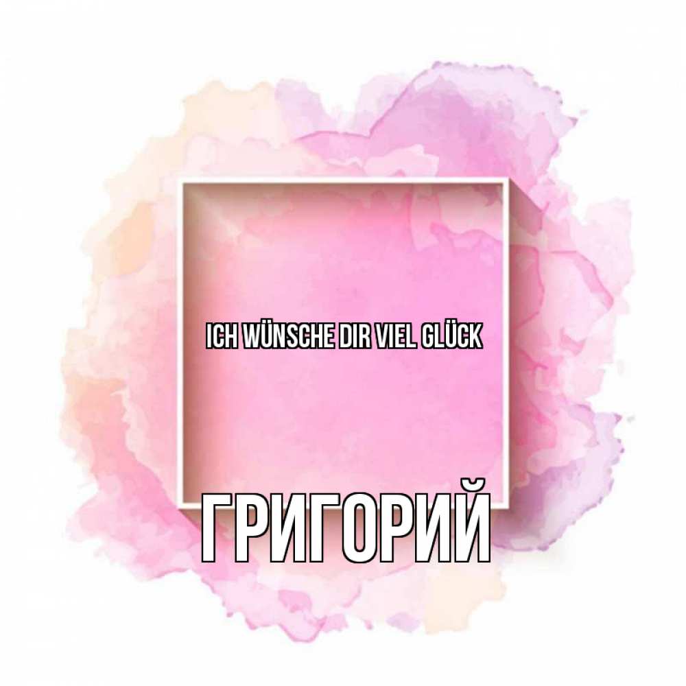 Открытка на каждый день с именем, Григорий Ich wünsche dir viel Glück рамка Прикольная открытка с пожеланием онлайн скачать бесплатно 