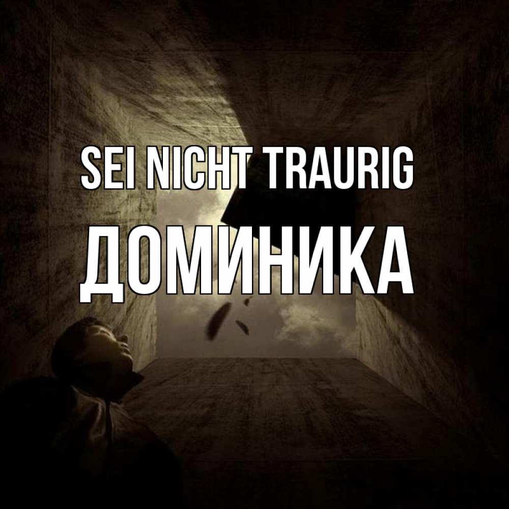 Открытка на каждый день с именем, Доминика Sei nicht traurig жуть Прикольная открытка с пожеланием онлайн скачать бесплатно 