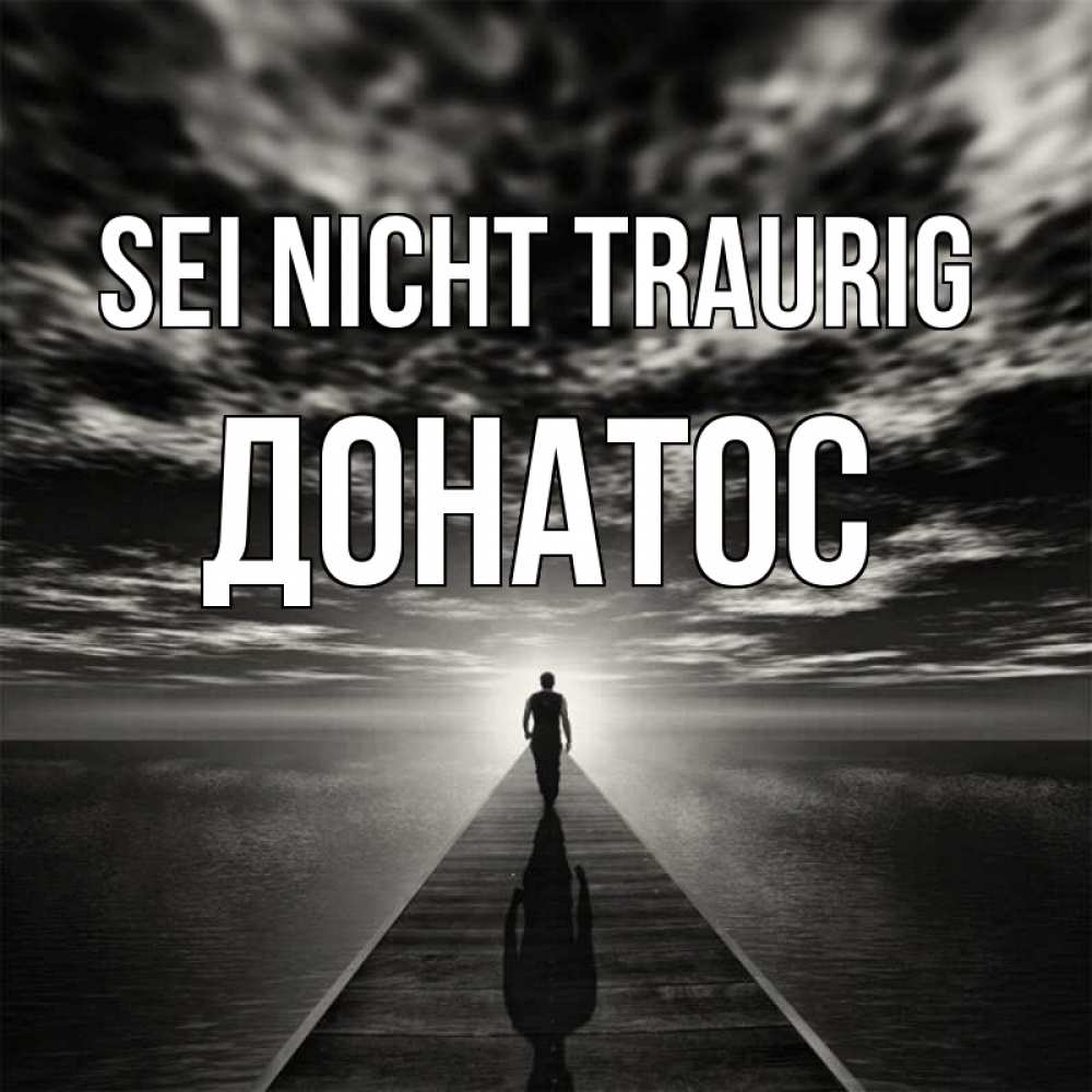 Открытка на каждый день с именем, Донатос Sei nicht traurig человек Прикольная открытка с пожеланием онлайн скачать бесплатно 