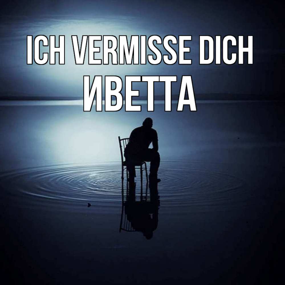 Открытка на каждый день с именем, Иветта Ich vermisse dich грусть Прикольная открытка с пожеланием онлайн скачать бесплатно 