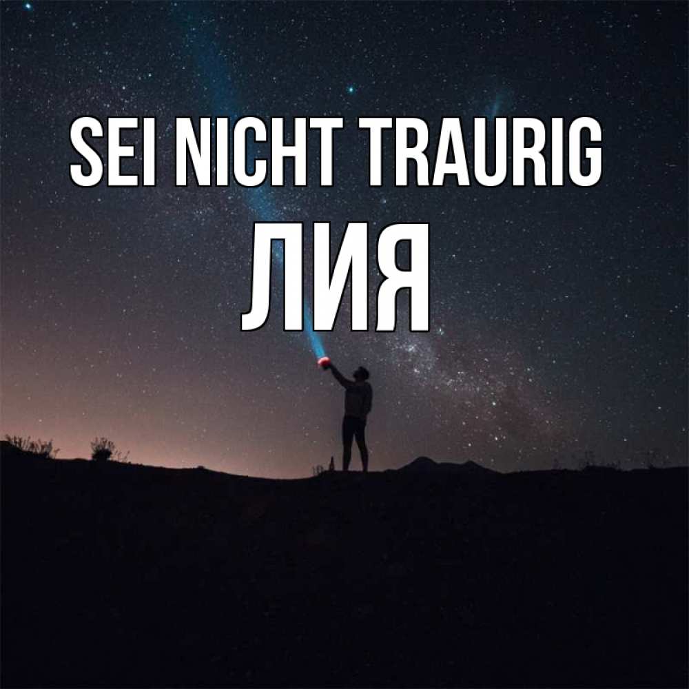 Открытка на каждый день с именем, Лия Sei nicht traurig луч света и млечный путь Прикольная открытка с пожеланием онлайн скачать бесплатно 