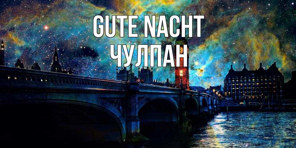 Открытка на каждый день с именем, Чулпан Gute Nacht биг бен Прикольная открытка с пожеланием онлайн скачать бесплатно 