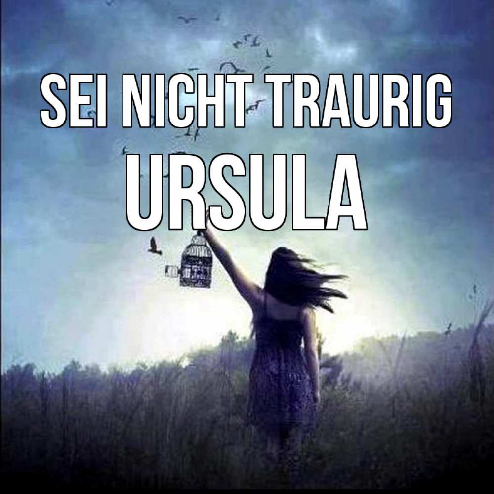 Открытка на каждый день с именем, Ursula Sei nicht traurig на волю Прикольная открытка с пожеланием онлайн скачать бесплатно 