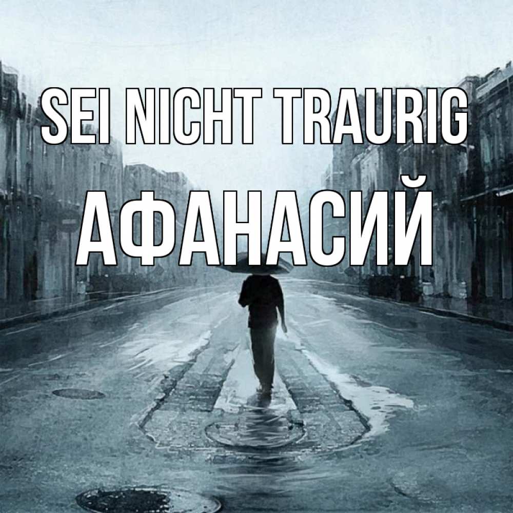 Открытка на каждый день с именем, Афанасий Sei nicht traurig опустевшая улица Прикольная открытка с пожеланием онлайн скачать бесплатно 