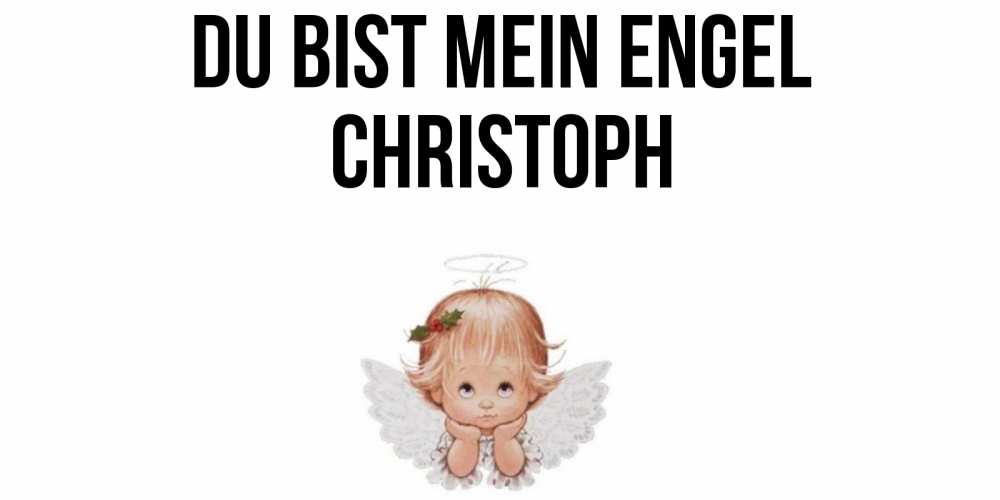Открытка на каждый день с именем, Christoph Du bist mein Engel ангел Прикольная открытка с пожеланием онлайн скачать бесплатно 