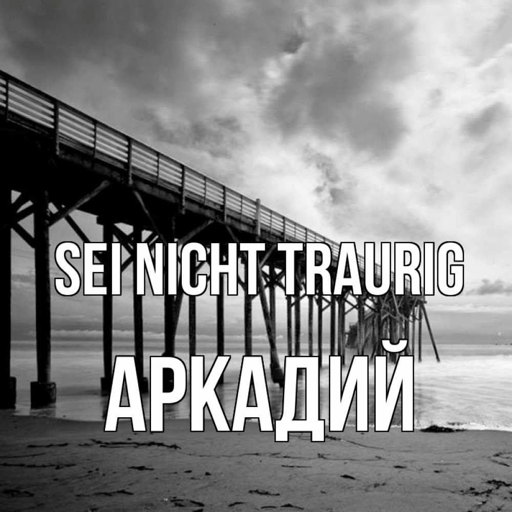 Открытка на каждый день с именем, Аркадий Sei nicht traurig вода и пляж под мостом Прикольная открытка с пожеланием онлайн скачать бесплатно 