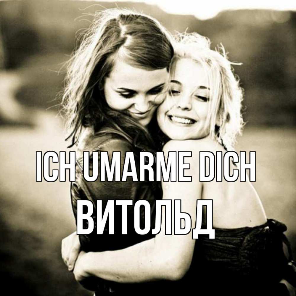 Открытка на каждый день с именем, Витольд Ich umarme dich девочки обнимаются Прикольная открытка с пожеланием онлайн скачать бесплатно 