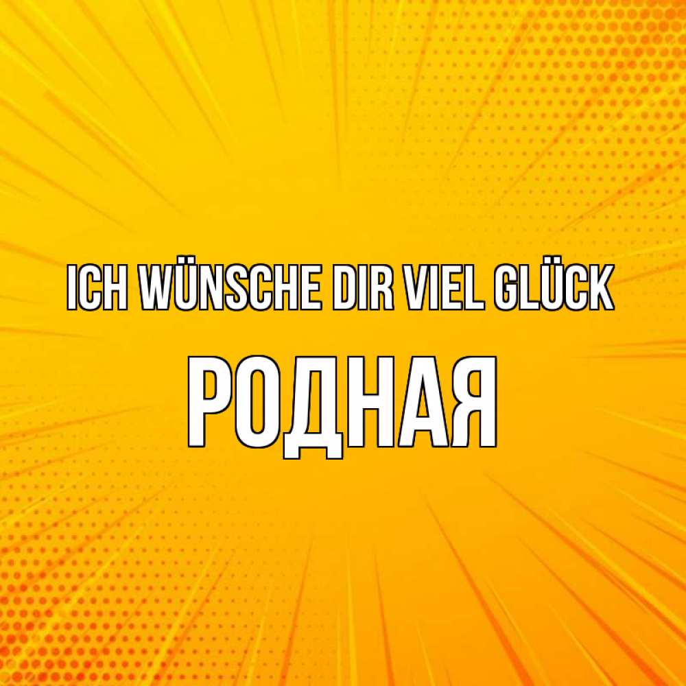 Открытка на каждый день с именем, Родная Ich wünsche dir viel Glück фон Прикольная открытка с пожеланием онлайн скачать бесплатно 