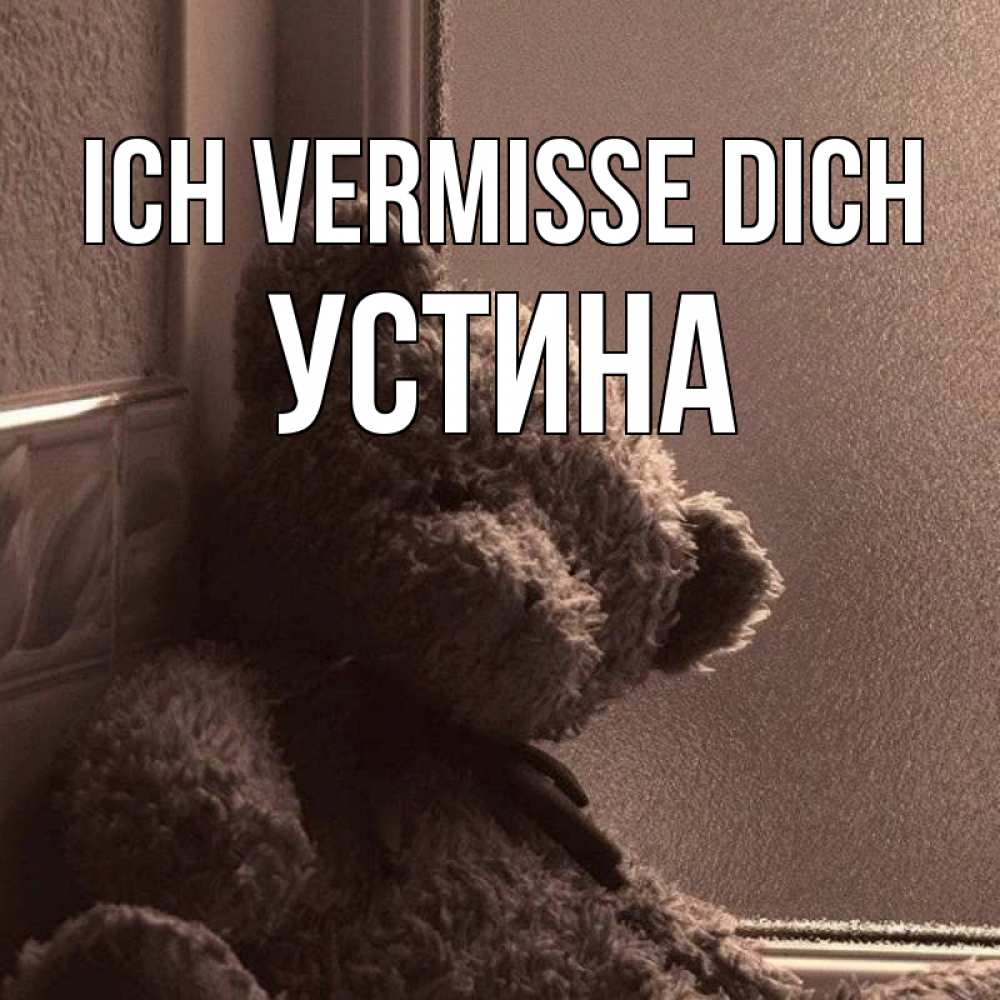 Открытка на каждый день с именем, Устина Ich vermisse dich скучаем тут Прикольная открытка с пожеланием онлайн скачать бесплатно 