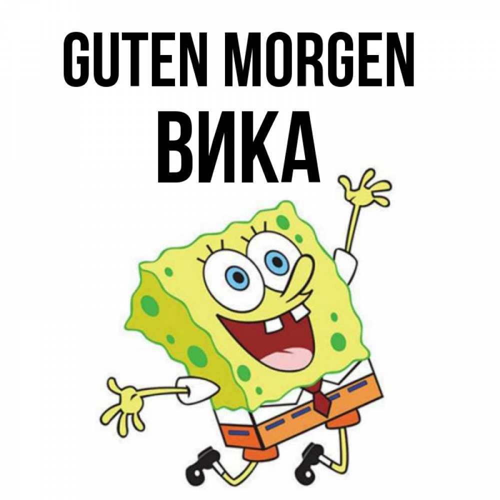 Открытка на каждый день с именем, Вика Guten Morgen улыбающийся спанч Боб Прикольная открытка с пожеланием онлайн скачать бесплатно 