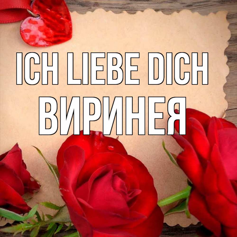 Открытка на каждый день с именем, Виринея Ich liebe dich розы сердце 1 Прикольная открытка с пожеланием онлайн скачать бесплатно 