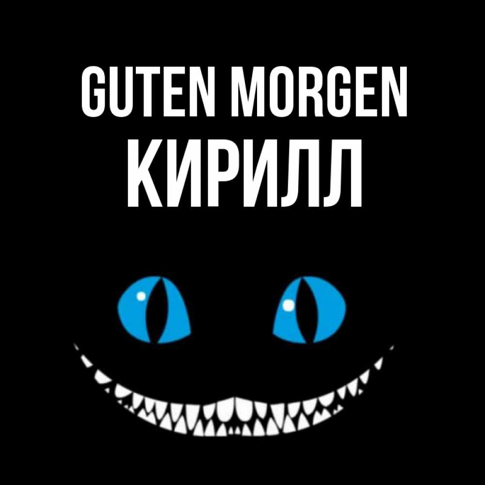 Открытка на каждый день с именем, Кирилл Guten Morgen голубые глаза и зубки Прикольная открытка с пожеланием онлайн скачать бесплатно 