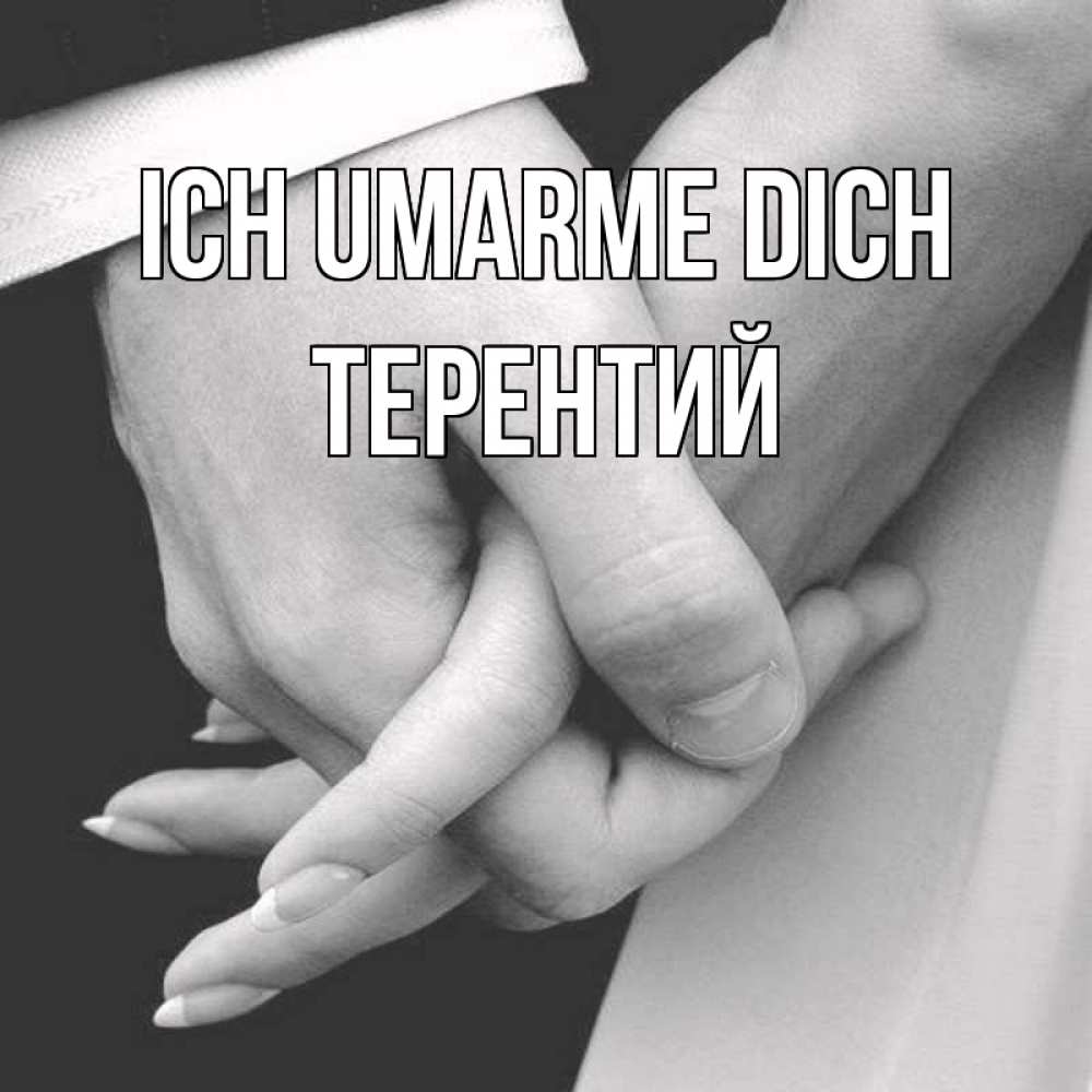 Открытка на каждый день с именем, Терентий Ich umarme dich Черное и белое фото Прикольная открытка с пожеланием онлайн скачать бесплатно 