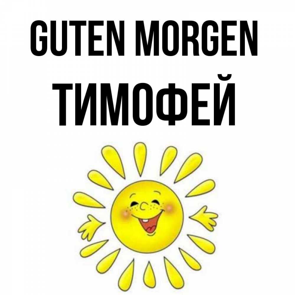 Открытка на каждый день с именем, Тимофей Guten Morgen улыбка Прикольная открытка с пожеланием онлайн скачать бесплатно 