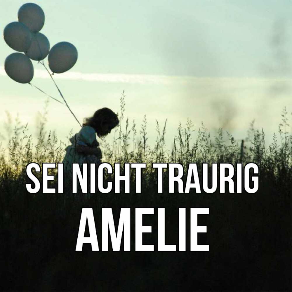 Открытка на каждый день с именем, Amelie Sei nicht traurig ребенок Прикольная открытка с пожеланием онлайн скачать бесплатно 