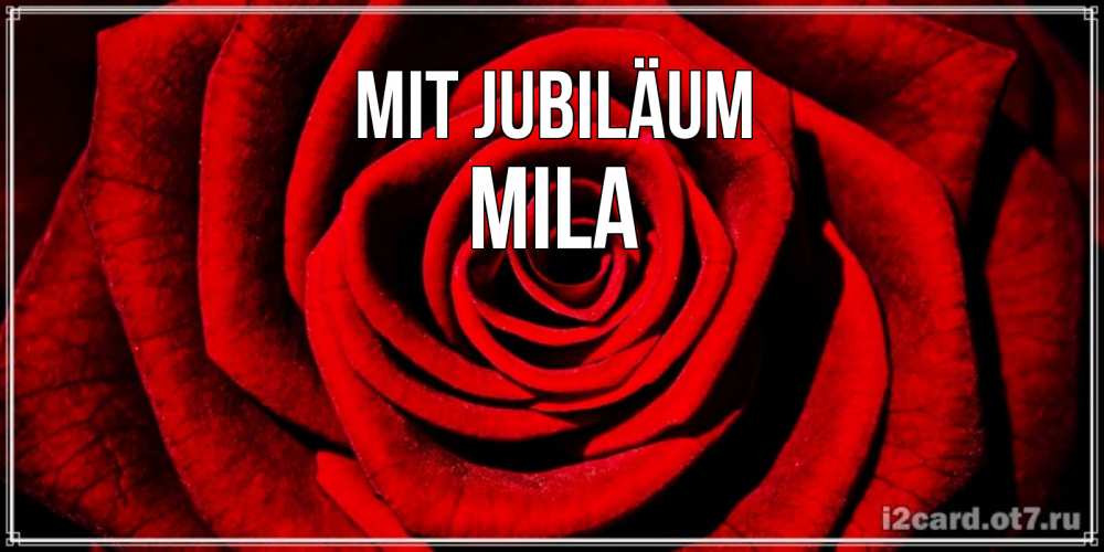 Открытка на каждый день с именем, Mila Mit Jubiläum алая роза Прикольная открытка с пожеланием онлайн скачать бесплатно 