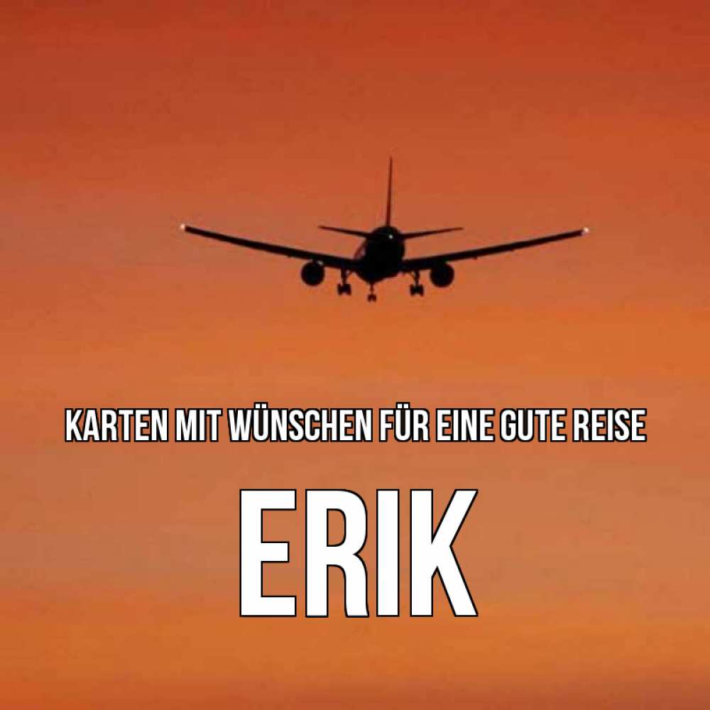Открытка на каждый день с именем, Erik Karten mit Wünschen für eine gute Reise силуэт самолета Прикольная открытка с пожеланием онлайн скачать бесплатно 