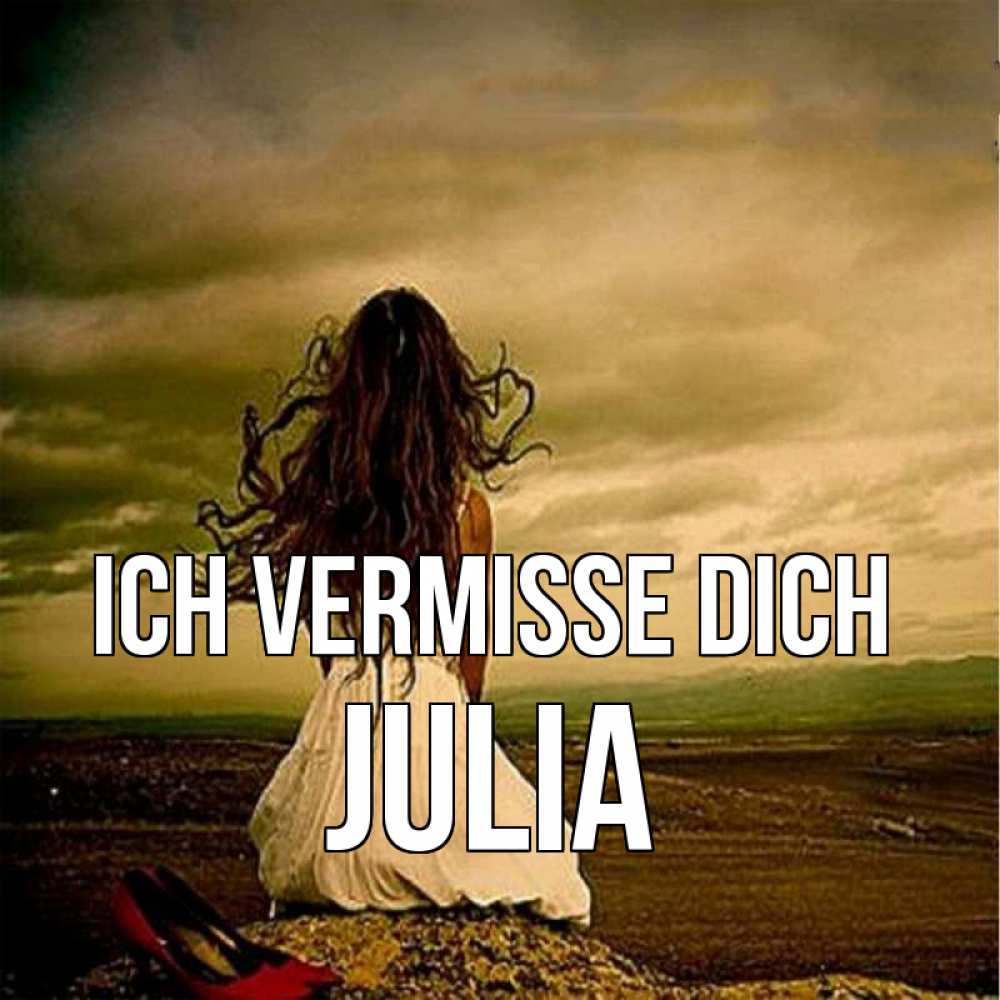 Открытка на каждый день с именем, Julia Ich vermisse dich возвращайся Прикольная открытка с пожеланием онлайн скачать бесплатно 