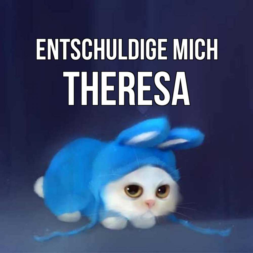 Открытка на каждый день с именем, Theresa Entschuldige mich невинный котозай просит прощения Прикольная открытка с пожеланием онлайн скачать бесплатно 