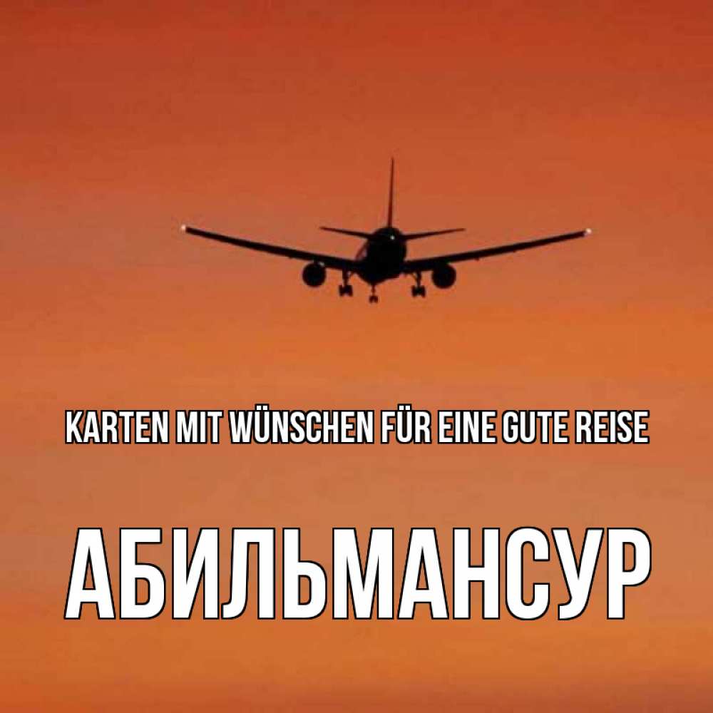 Открытка на каждый день с именем, Абильмансур Karten mit Wünschen für eine gute Reise силуэт самолета Прикольная открытка с пожеланием онлайн скачать бесплатно 