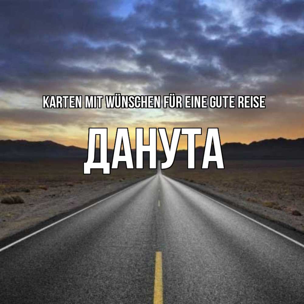 Открытка на каждый день с именем, Данута Karten mit Wünschen für eine gute Reise горы на горизонте Прикольная открытка с пожеланием онлайн скачать бесплатно 
