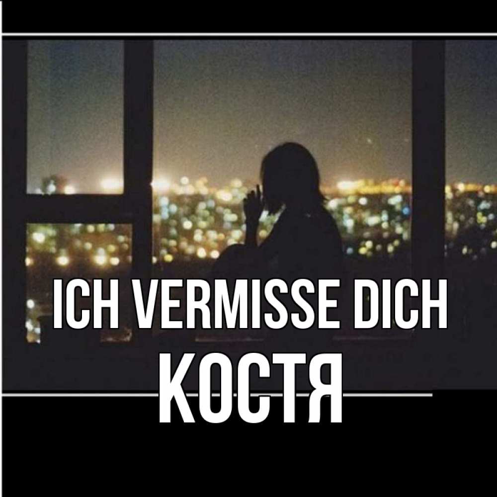 Открытка на каждый день с именем, Костя Ich vermisse dich у окна Прикольная открытка с пожеланием онлайн скачать бесплатно 