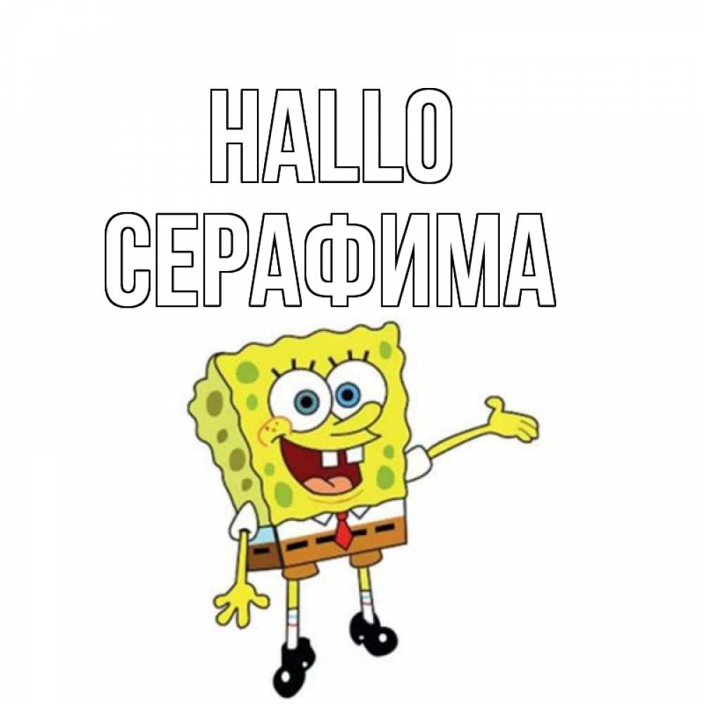 Открытка на каждый день с именем, Серафима Hallo спанч Боб на позитиве Прикольная открытка с пожеланием онлайн скачать бесплатно 