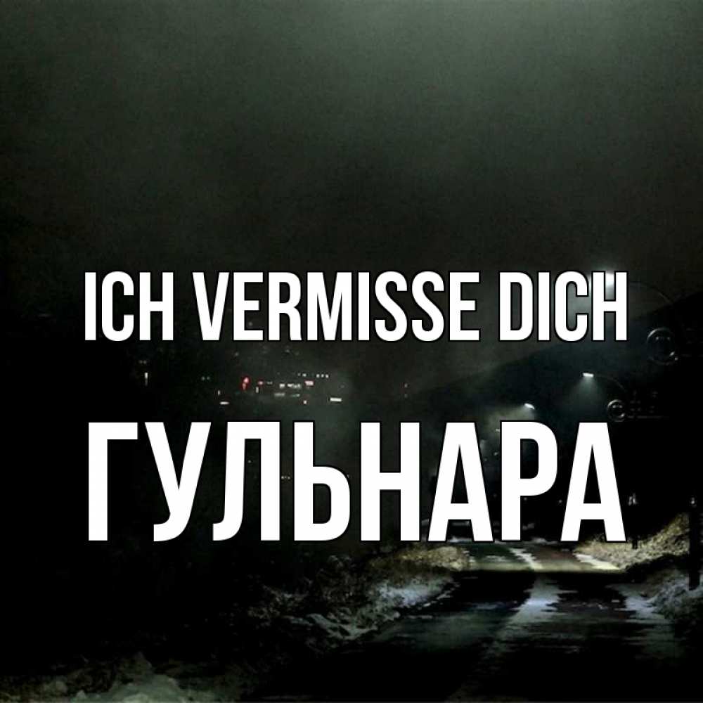 Открытка на каждый день с именем, Гульнара Ich vermisse dich окраина города Прикольная открытка с пожеланием онлайн скачать бесплатно 