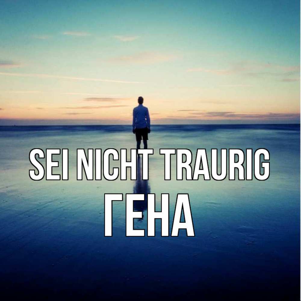 Открытка на каждый день с именем, Гена Sei nicht traurig небо и гладь льда Прикольная открытка с пожеланием онлайн скачать бесплатно 