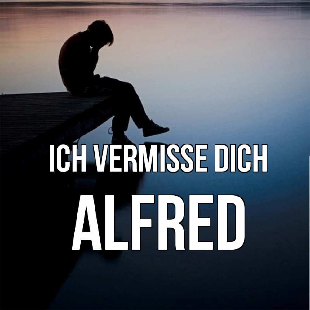 Открытка на каждый день с именем, Alfred Ich vermisse dich печаль Прикольная открытка с пожеланием онлайн скачать бесплатно 