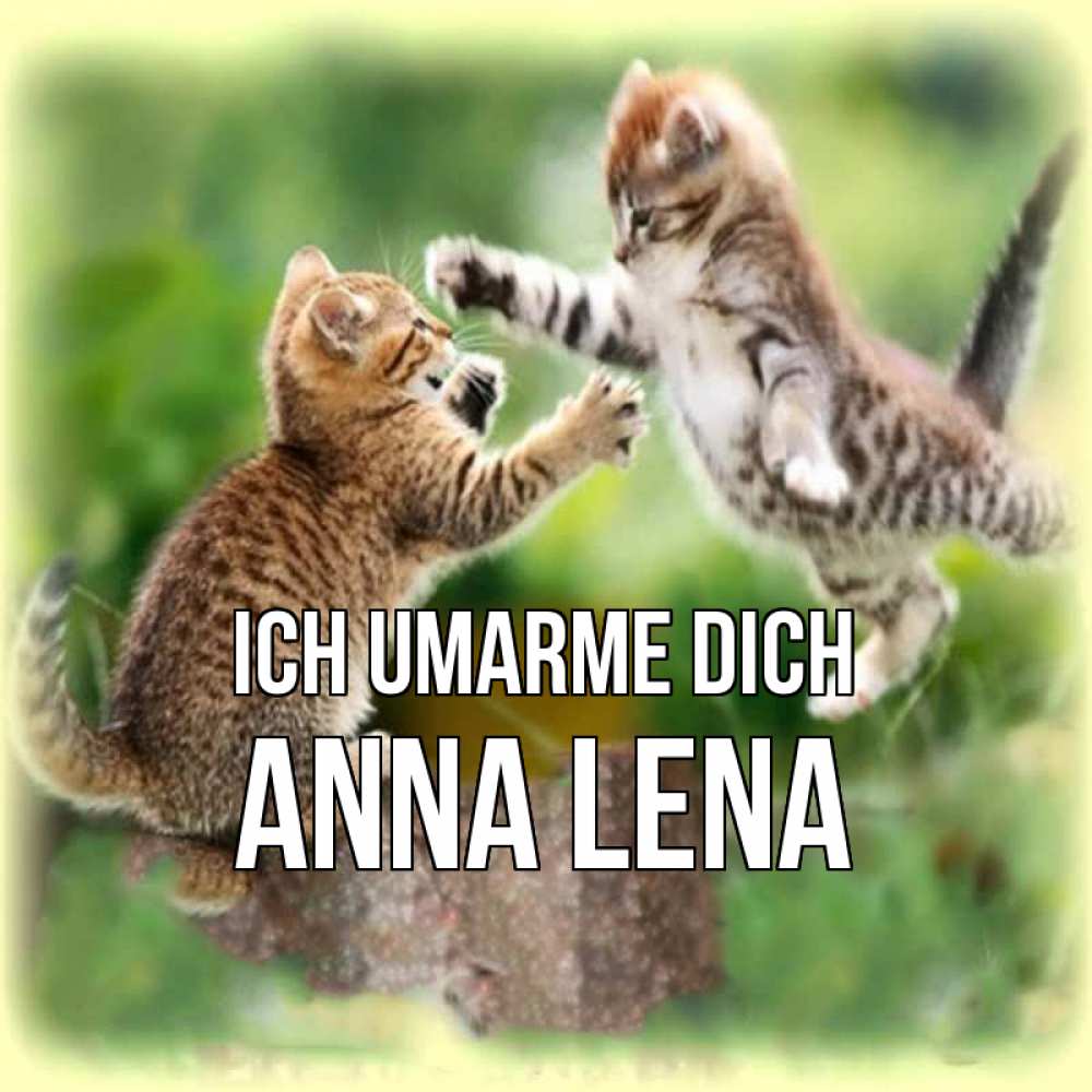 Открытка на каждый день с именем, Anna-Lena Ich umarme dich игры котят Прикольная открытка с пожеланием онлайн скачать бесплатно 