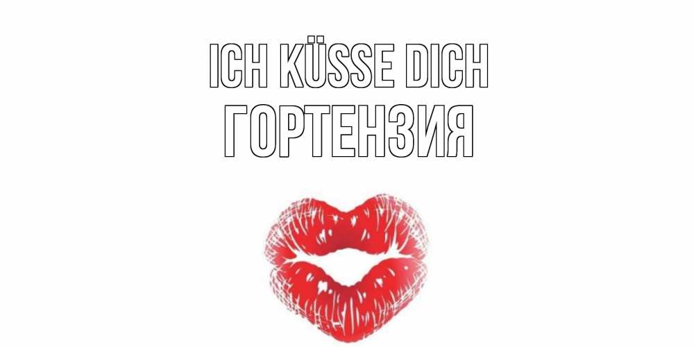 Открытка на каждый день с именем, Гортензия Ich küsse dich поцелуй Прикольная открытка с пожеланием онлайн скачать бесплатно 