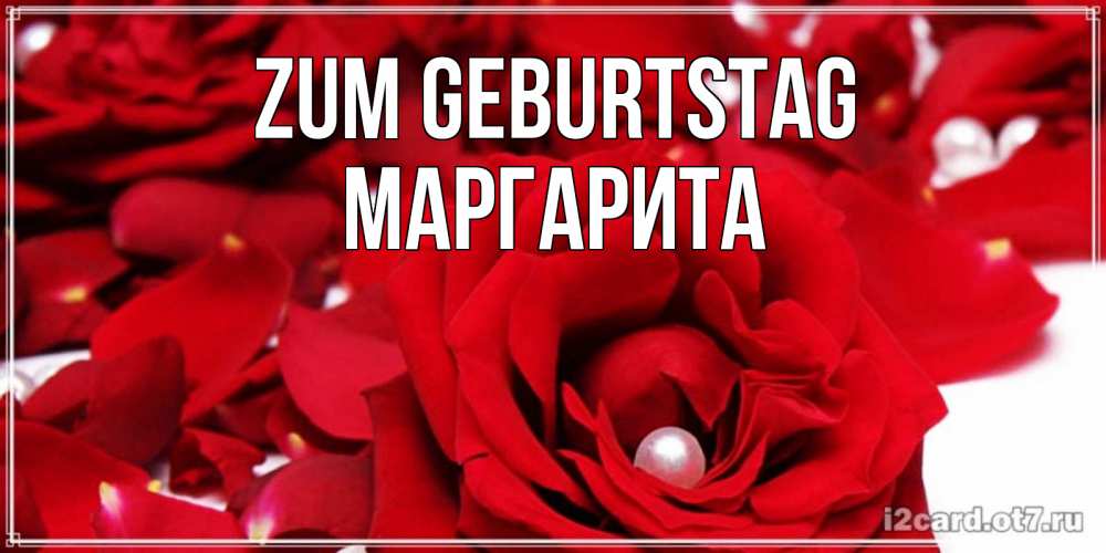 Открытка на каждый день с именем, Маргарита Zum Geburtstag роза с жемчужиной на открытке для любимых Прикольная открытка с пожеланием онлайн скачать бесплатно 