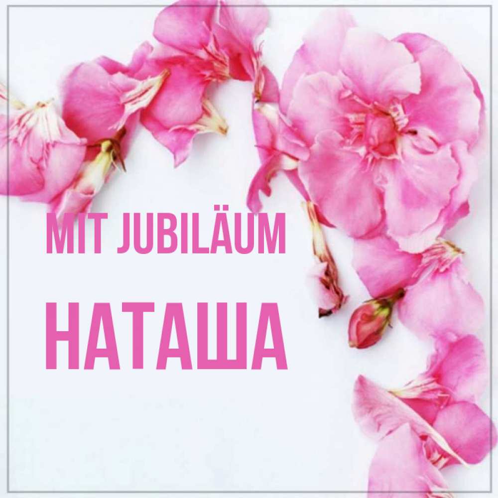 Открытка на каждый день с именем, Наташа Mit Jubiläum Красивая открытка для поздравления с днем рождения Прикольная открытка с пожеланием онлайн скачать бесплатно 