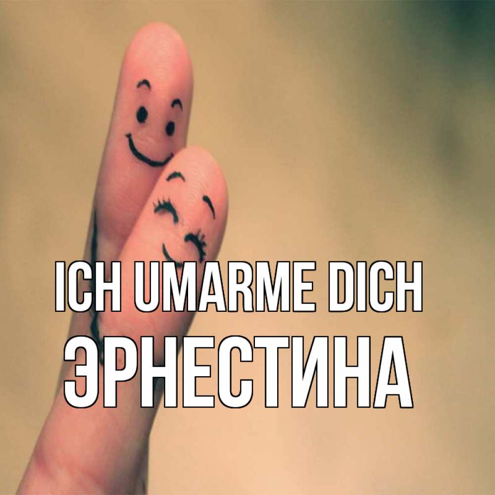 Открытка на каждый день с именем, Эрнестина Ich umarme dich рисунок на пальцах Прикольная открытка с пожеланием онлайн скачать бесплатно 