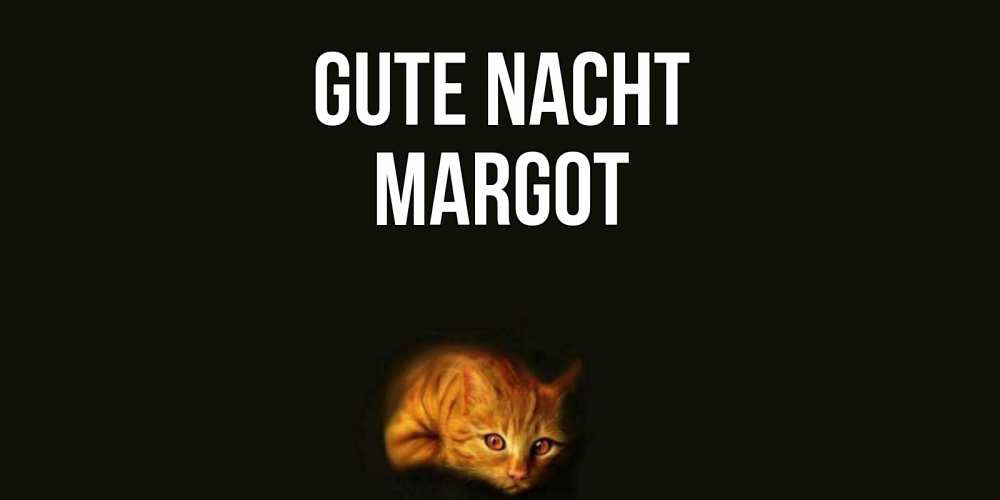 Открытка на каждый день с именем, Margot Gute Nacht кот Прикольная открытка с пожеланием онлайн скачать бесплатно 