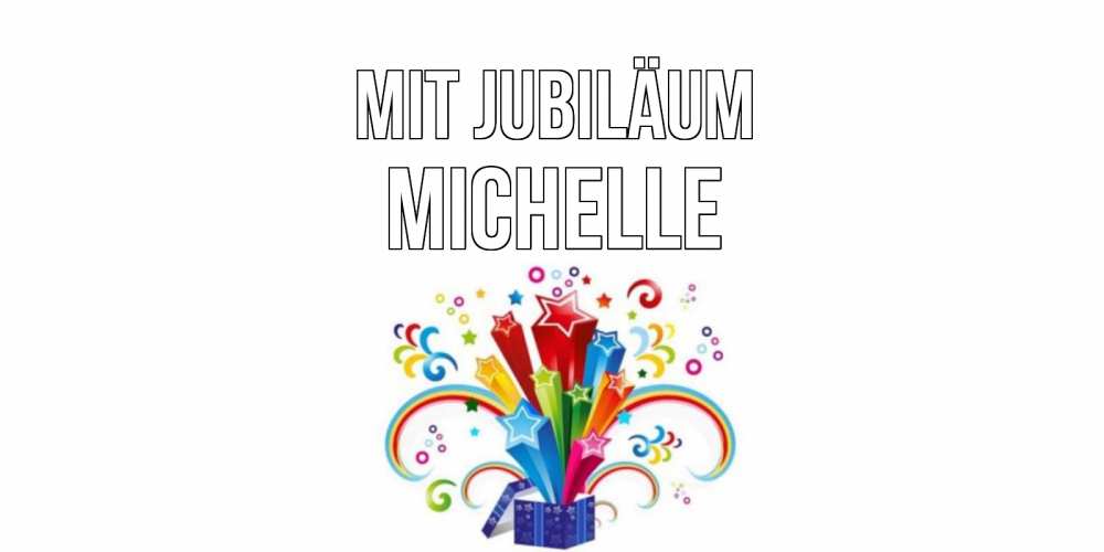 Открытка на каждый день с именем, Michelle Mit Jubiläum Коробка,радуга,звезды Прикольная открытка с пожеланием онлайн скачать бесплатно 