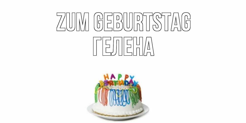 Открытка на каждый день с именем, Гелена Zum Geburtstag Тортик Прикольная открытка с пожеланием онлайн скачать бесплатно 