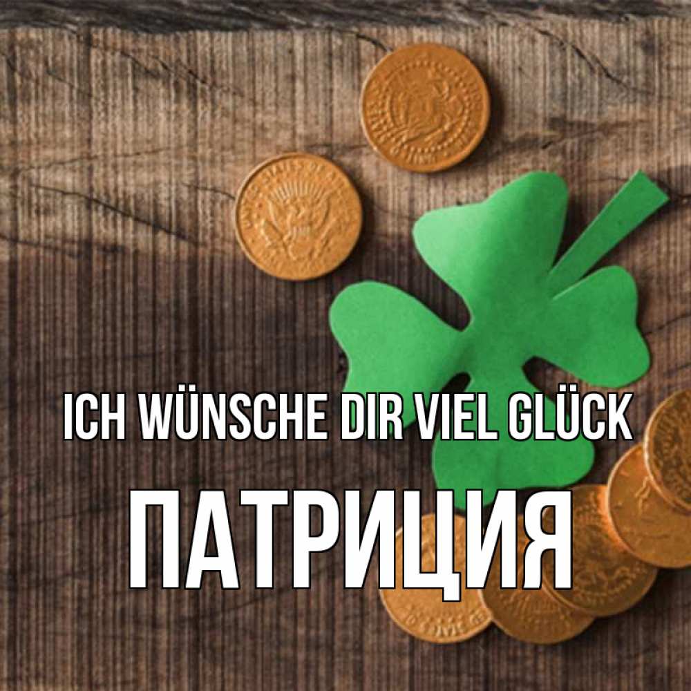 Открытка на каждый день с именем, Патриция Ich wünsche dir viel Glück на удачу сегодня Прикольная открытка с пожеланием онлайн скачать бесплатно 