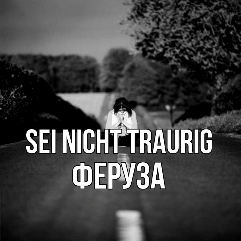 Открытка на каждый день с именем, Феруза Sei nicht traurig девушка сидит на асфальте Прикольная открытка с пожеланием онлайн скачать бесплатно 