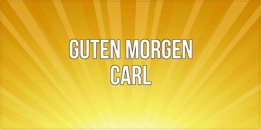 Открытка на каждый день с именем, Carl Guten Morgen пожелания доброго утра Прикольная открытка с пожеланием онлайн скачать бесплатно 