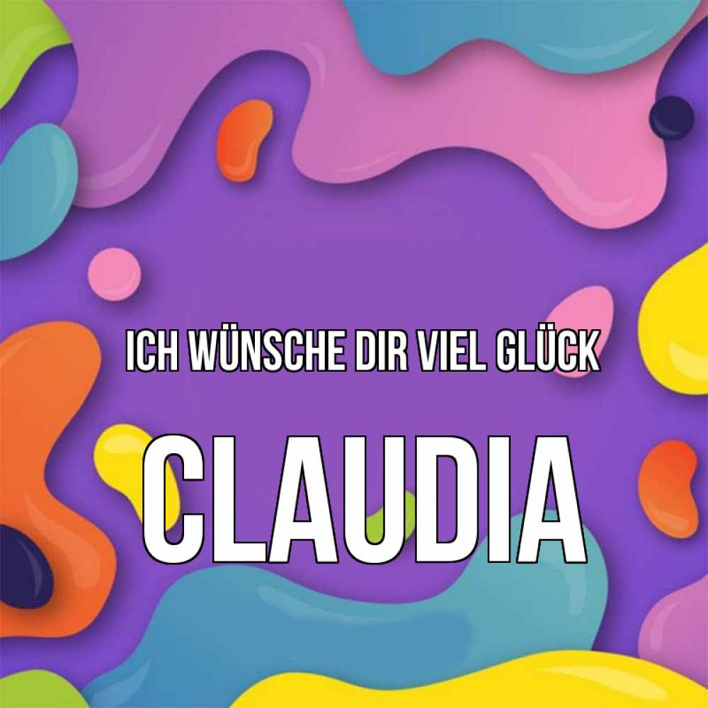 Открытка на каждый день с именем, Claudia Ich wünsche dir viel Glück абстрактное что то Прикольная открытка с пожеланием онлайн скачать бесплатно 