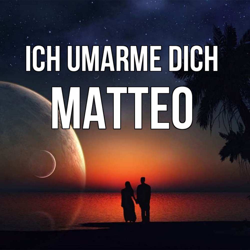 Открытка на каждый день с именем, Matteo Ich umarme dich восход спутников Прикольная открытка с пожеланием онлайн скачать бесплатно 