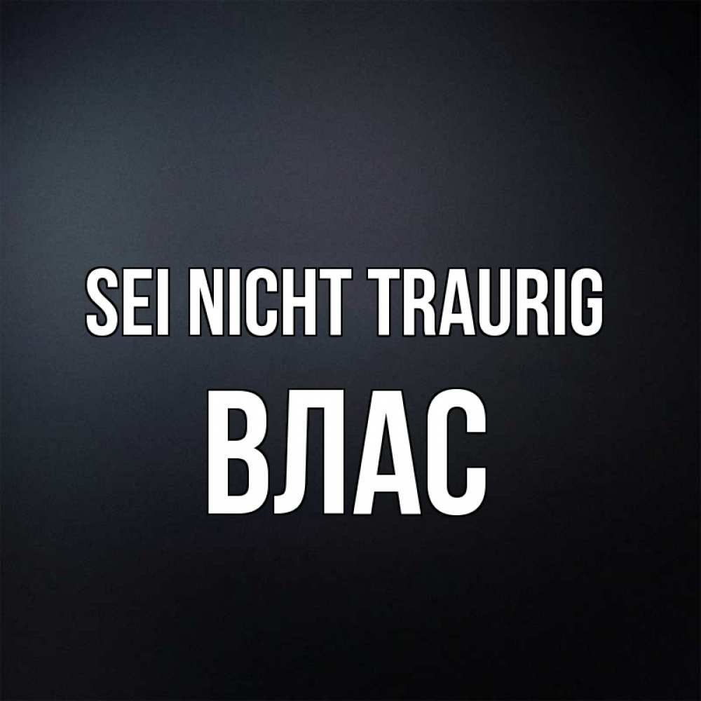 Открытка на каждый день с именем, Влас Sei nicht traurig Градиент серый Прикольная открытка с пожеланием онлайн скачать бесплатно 